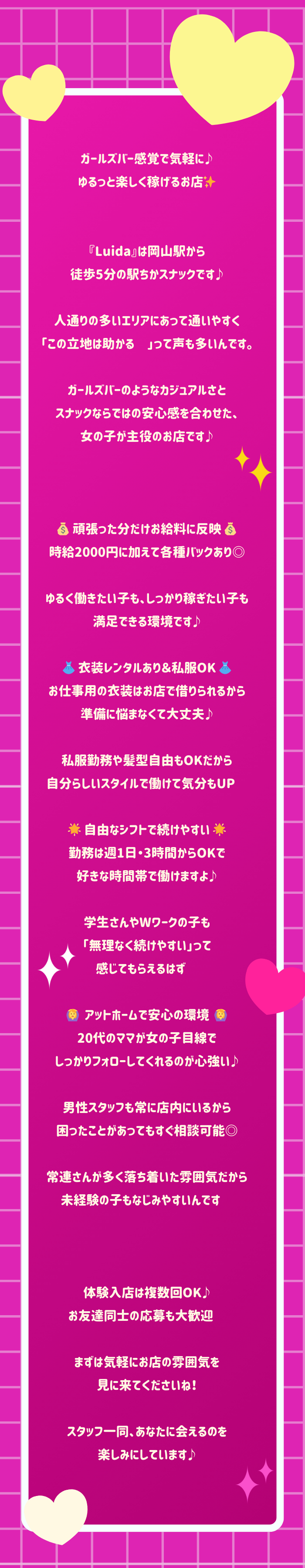 ❀✿❀✿❀✿❀✿❀✿❀✿❀

ガールズバー感覚で気軽に♪
ゆるっと楽しく稼げるお店✨

❀✿❀✿❀✿❀✿❀✿❀✿❀

『Luida』は岡山駅から
徒歩5分の駅ちかスナックです♪

人通りの多いエリアにあって通いやすく
「この立地は助かる♡」って声も多いんです。

ガールズバーのようなカジュアルさと
スナックならではの安心感を合わせた、
女の子が主役のお店です♪

❀✿❀✿❀✿❀✿❀✿❀✿❀

💰 頑張った分だけお給料に反映 💰
時給2000円に加えて各種バックあり◎

ゆるく働きたい子も、しっかり稼ぎたい子も
満足できる環境です♪

👗 衣装レンタルあり＆私服OK 👗
お仕事用の衣装はお店で借りられるから
準備に悩まなくて大丈夫♪

私服勤務や髪型自由もOKだから
自分らしいスタイルで働けて気分もUP♡

🌟 自由なシフトで続けやすい 🌟
勤務は週1日・3時間からOKで
好きな時間帯で働けますよ♪

学生さんやWワークの子も
「無理なく続けやすい」って
感じてもらえるはず♡

🙆‍♀️ アットホームで安心の環境 🙆‍♀️
20代のママが女の子目線で
しっかりフォローしてくれるのが心強い♪

男性スタッフも常に店内にいるから
困ったことがあってもすぐ相談可能◎

常連さんが多く落ち着いた雰囲気だから
未経験の子もなじみやすいんです♡

❀✿❀✿❀✿❀✿❀✿❀✿❀

体験入店は複数回OK♪
お友達同士の応募も大歓迎♡

まずは気軽にお店の雰囲気を
見に来てくださいね！

スタッフ一同、あなたに会えるのを
楽しみにしています♪

❀✿❀✿❀✿❀✿❀✿❀✿❀